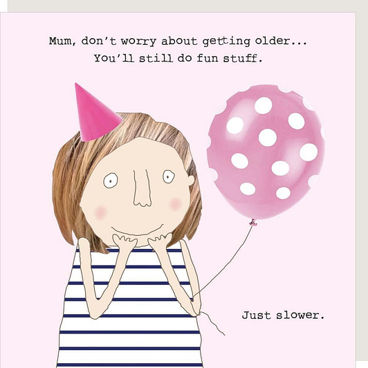 Don’t Worry About Getting Older Mum Birthday Card